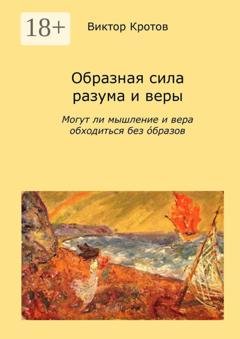 Обложка книги «Образная сила разума и веры. Могут ли мышление и вера обходиться без образов» — Виктор Гаврилович Кротов