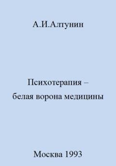 Обложка книги «Психотерапия – белая ворона медицины» — Александр Иванович Алтунин