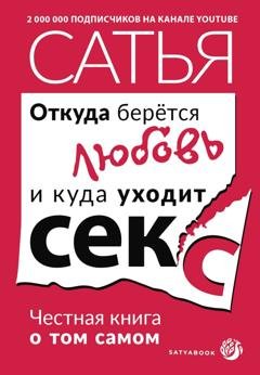 Обложка книги «Откуда берётся любовь и куда уходит секс. Честная книга о том самом» — Сатья (Дас)