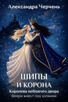 Обложка книги «Фейри живут под холмами. Шипы и корона. Королева неблагого двора» — Александра Черчень
