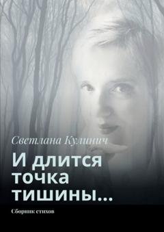 Обложка книги «И длится точка тишины… Сборник стихов» — Светлана Кулинич