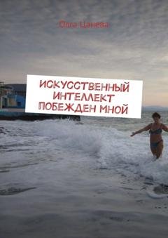 Обложка книги «Искусственный интеллект побежден мной» — Олга Цанева