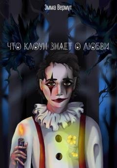 Обложка книги «Что клоун знает о любви» — Эмма Вермут