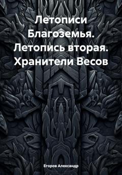 Обложка книги «Летописи Благоземья. Летопись вторая. Хранители Весов» — Александр Владимирович Егоров
