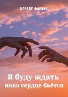 Обложка книги «Я буду ждать пока сердце бьется» — Фериде Фарэна