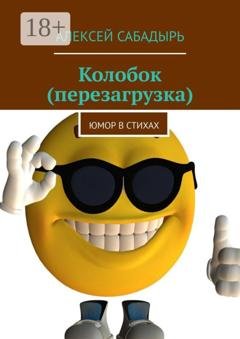 Обложка книги «Колобок (перезагрузка). Юмор в стихах» — Алексей Сабадырь