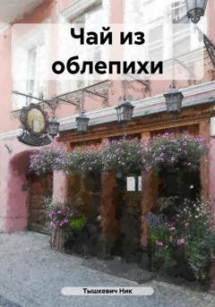 Обложка книги «Чай из облепихи» — Ник Тышкевич
