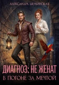 Обложка книги «Диагноз: не женат. В погоне за мечтой» — Александра Шервинская