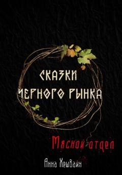 Обложка книги «Сказки Черного рынка. Мясной отдел» — Анна Хешвайн