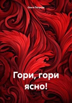 Обложка книги «Гори, гори ясно!» — Ольга Петрова