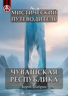 Обложка книги «Мистический путеводитель. Чувашская Республика» — Борис Шабрин