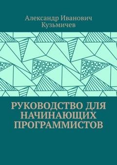 Обложка книги «Руководство для начинающих программистов» — Александр Иванович Кузьмичев