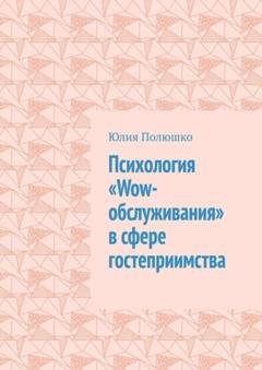 Обложка книги «Психология «Wow-обслуживания» в сфере гостеприимства» — Юлия Полюшко