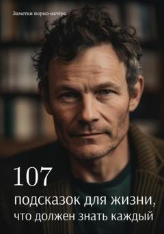 Обложка книги «107 подсказок для жизни, что должен знать каждый» — Заметки порно-актёра