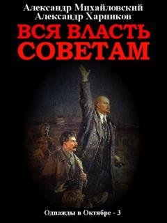 Обложка книги «Вся власть Советам. Том 3» — Александр Михайловский