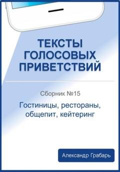 Обложка книги «Тексты голосовых приветствий. Сборник 15. Гостиницы, рестораны, общепит, кейтеринг» — Александр Грабарь