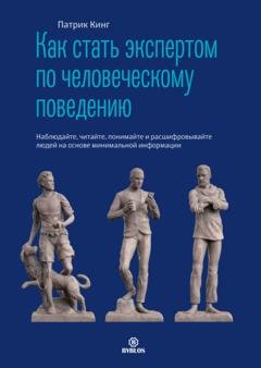 Обложка книги «Как стать экспертом по человеческому поведению. Наблюдайте, читайте, понимайте и расшифровывайте людей на основе минимальной информации» — Патрик Кинг