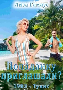 Обложка книги «Попаданку приглашали? 1983 – Тунис» — Лиза Гамаус
