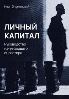 Обложка книги «Личный капитал. Руководство начинающего инвестора» — Иван Леонидович Знаменский