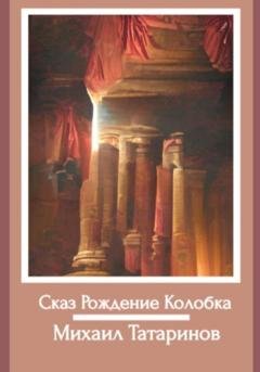 Обложка книги «Сказ Рождение Колобка» — Михаил Станиславович Татаринов