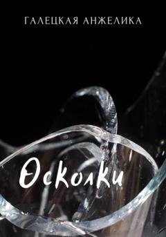 Обложка книги «Осколки» — Анжелика Николаевна Галецкая