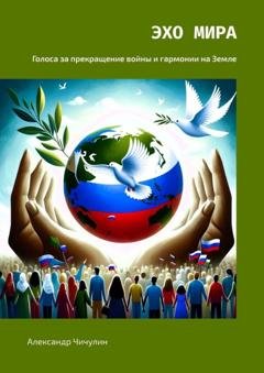 Обложка книги «Эхо Мира. Голоса за прекращение войны и гармонии на Земле» — Александр Чичулин