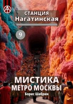 Обложка книги «Станция Нагатинская 9. Мистика метро Москвы» — Борис Шабрин