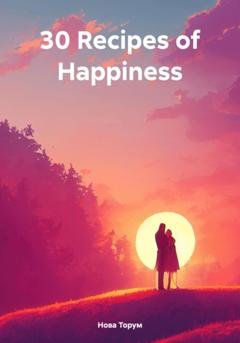 Обложка книги «30 Recipes of Happiness» — Нова Торум