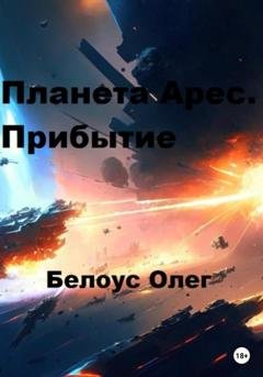 Обложка книги «Планета Арес. Прибытие» — Олег Белоус