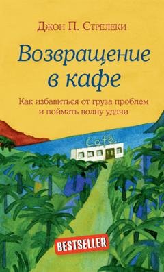Обложка книги «Возвращение в кафе. Как избавиться от груза проблем и поймать волну удачи» — Джон П. Стрелеки