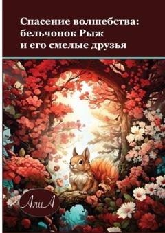 Обложка книги «Спасение волшебства: бельчонок Рыж и его смелые друзья» — АлиА