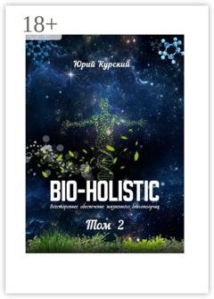 Обложка книги «Bio-holistic. Том 2. Всестороннее обеспечение жизненного благополучия» — Юрий Курский