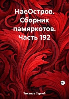 Обложка книги «НаеОстров. Сборник памяркотов. Часть 192» — Сергей Ефимович Тиханов