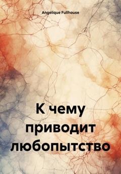 Обложка книги «К чему приводит любопытство» — Angelique Fullhouse