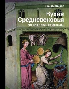 Обложка книги «Кухня Средневековья. Что ели и пили во Франции» — Зои Лионидас