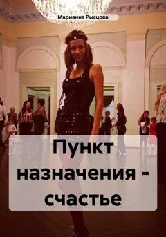 Обложка книги «Пункт назначения – счастье» — Марианна Рысцова