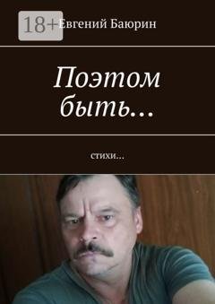 Обложка книги «Поэтом быть… Стихи…» — Евгений Баюрин