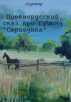 Обложка книги «Древнерусский сказ про Гришку «Стригунка»» — Агурдияр