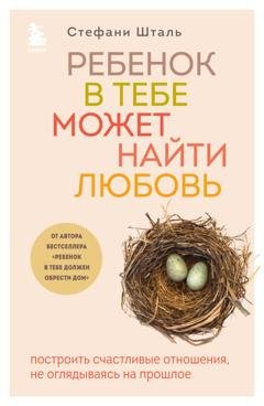 Обложка книги «Ребенок в тебе может найти любовь. Построить счастливые отношения, не оглядываясь на прошлое» — Стефани Шталь