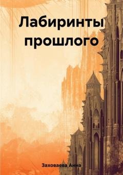 Обложка книги «Лабиринты прошлого» — Анна Георгиевна Заховаева