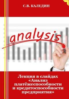 Обложка книги «Лекция в слайдах «Анализ платёжеспособности и кредитоспособности предприятия»» — Сергей Каледин