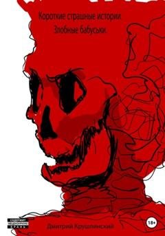 Обложка книги «Короткие страшные истории. Злобные бабуськи» — Дмитрий Сергеевич Крушлинский