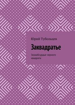 Обложка книги «Заквадратье. Зазаабсурдье черного квадрата» — Юрий Анатольевич Тубольцев