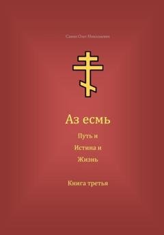 Обложка книги «Аз есмь Путь, и Истина, и Жизнь. Книга третья» — Олег Николаевич Савин