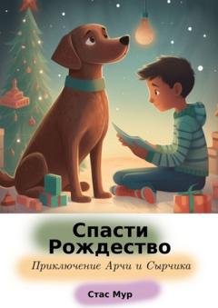 Обложка книги «Спасти Рождество. Приключение Арчи и Сырчика» — Стас Мур
