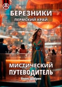 Обложка книги «Березники Пермский край. Мистический путеводитель» — Борис Шабрин