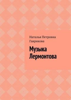 Обложка книги «Музыка Лермонтова» — Наталья Петровна Гаврикова