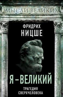 Обложка книги «Я – великий. Трагедия сверхчеловека» — Фридрих Вильгельм Ницше