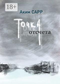 Обложка книги «Точка отсчета» — Аким Сарр