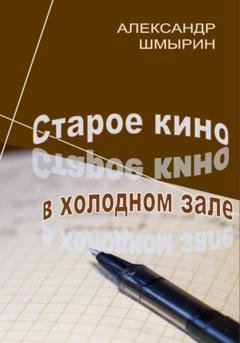 Обложка книги «Старое кино в холодном зале» — Александр Шмырин